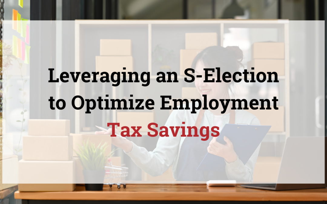 Leveraging an S-Election to Optimize Employment Tax Savings